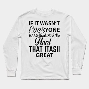 If it wasn't everyone hard would it it's the hard that it is great Long Sleeve T-Shirt